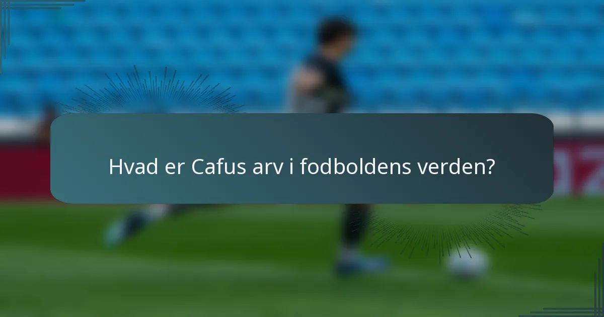 Hvad er Cafus arv i fodboldens verden?