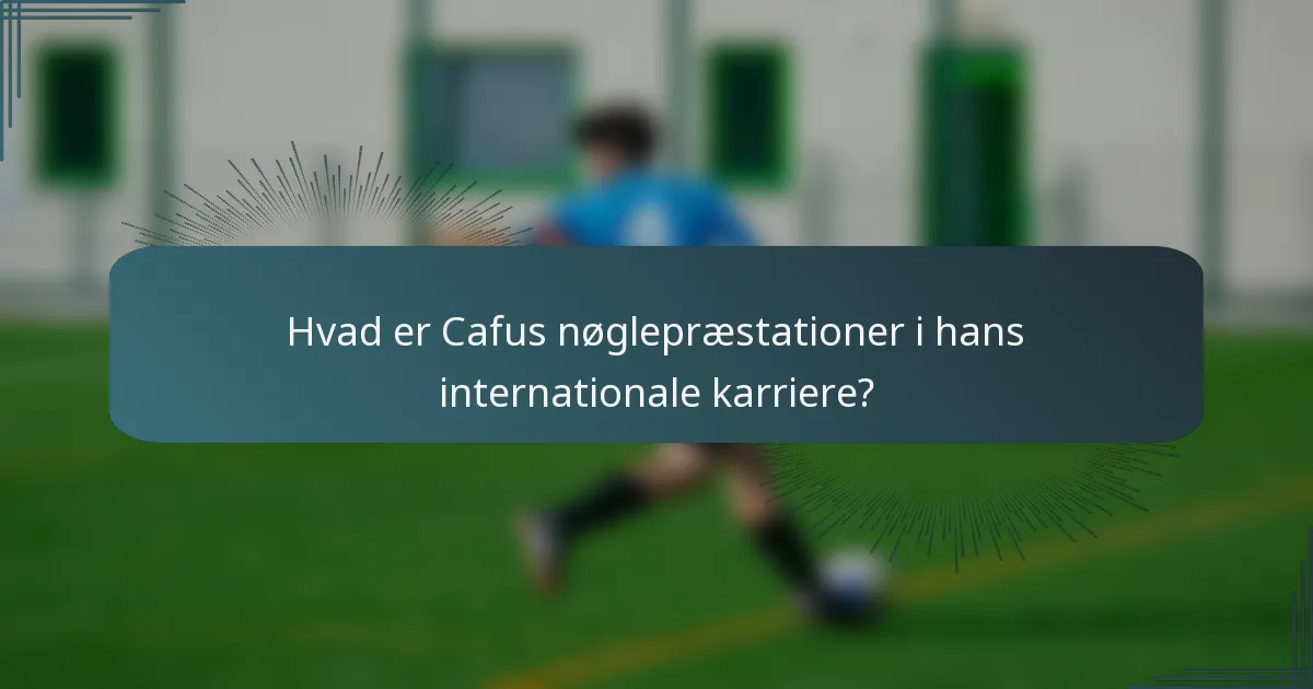 Hvad er Cafus nøglepræstationer i hans internationale karriere?