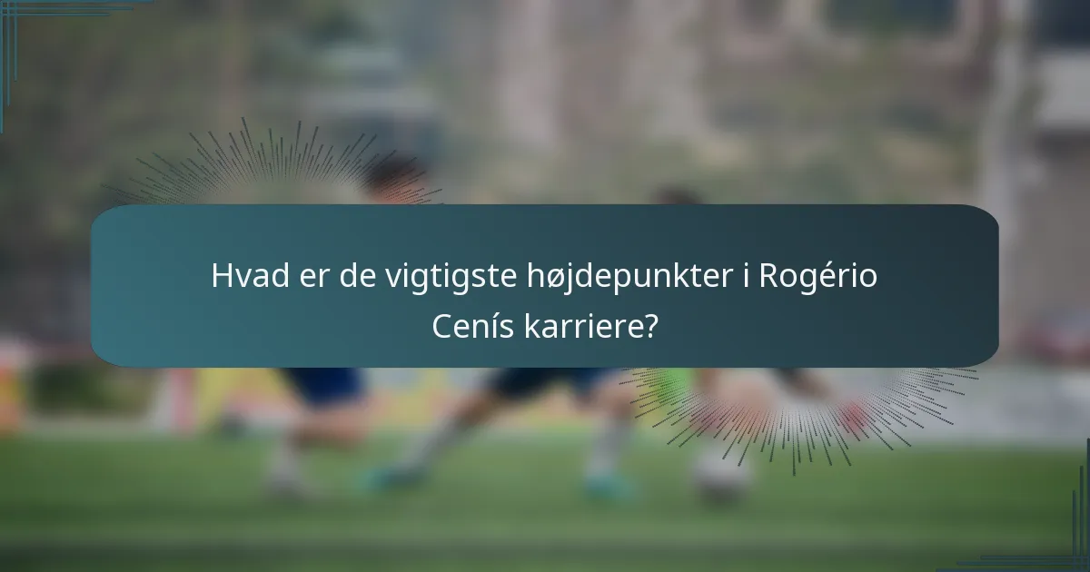 Hvad er de vigtigste højdepunkter i Rogério Cenís karriere?