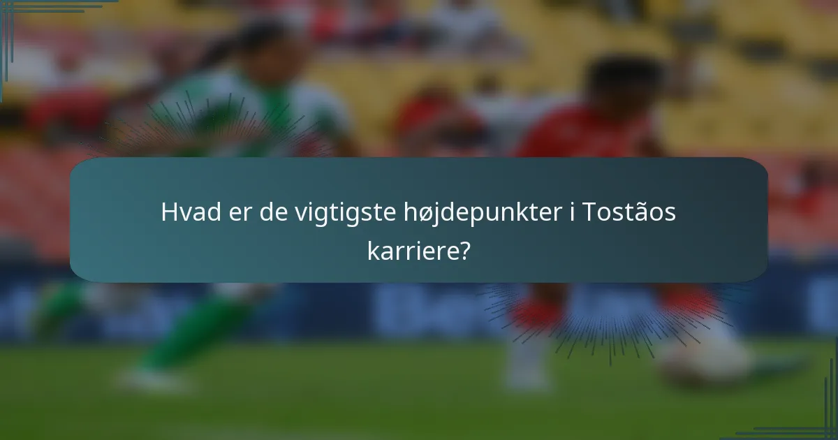Hvad er de vigtigste højdepunkter i Tostãos karriere?