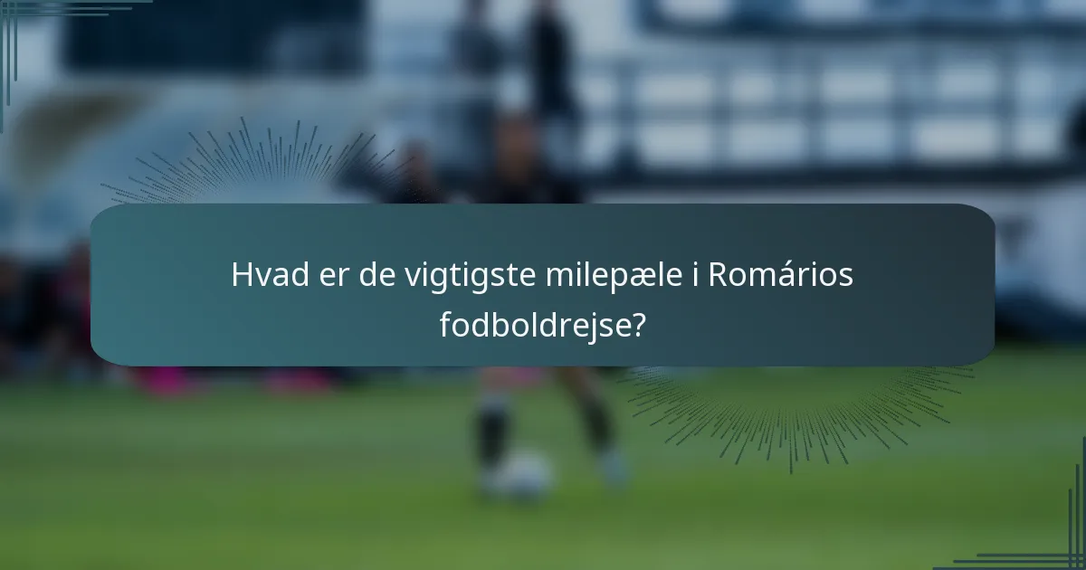 Hvad er de vigtigste milepæle i Romários fodboldrejse?