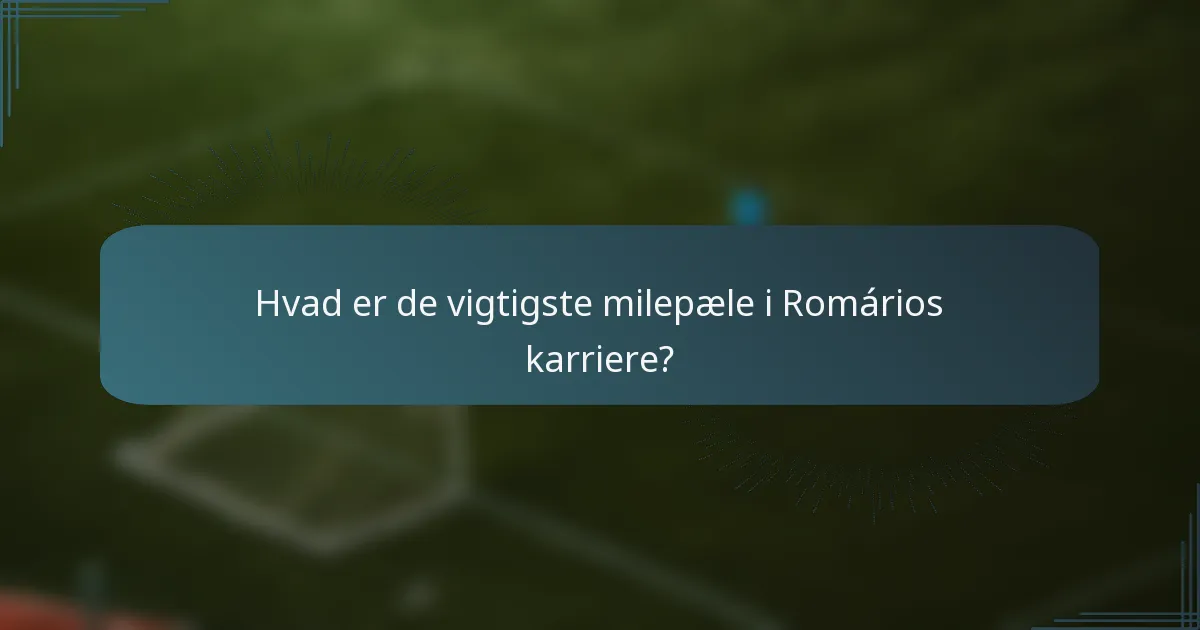 Hvad er de vigtigste milepæle i Romários karriere?