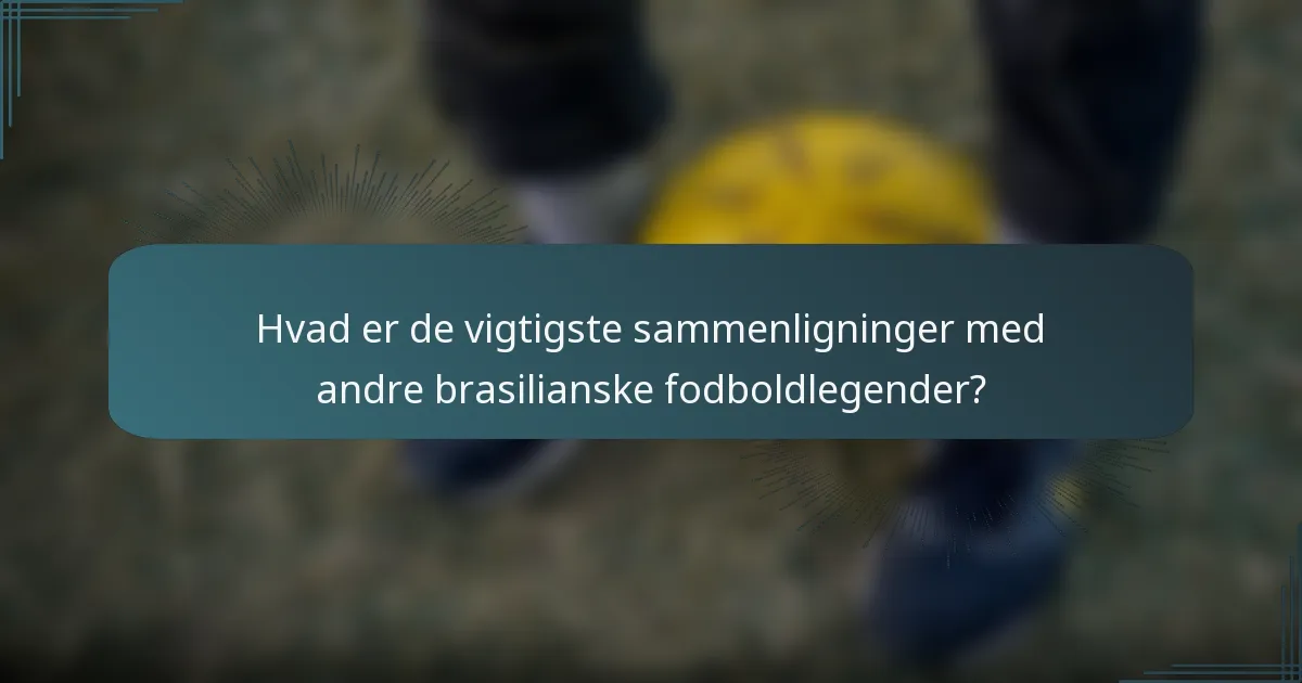 Hvad er de vigtigste sammenligninger med andre brasilianske fodboldlegender?