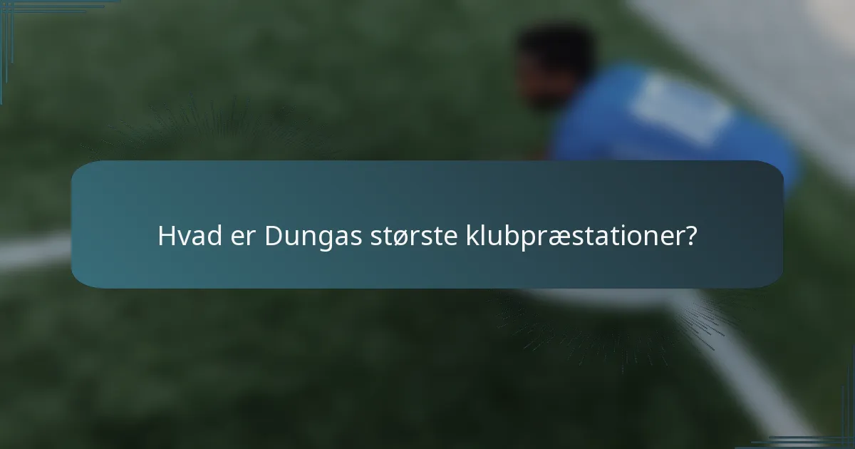 Hvad er Dungas største klubpræstationer?