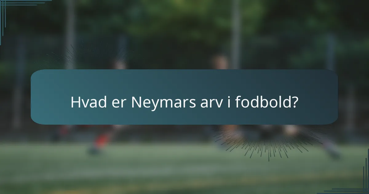 Hvad er Neymars arv i fodbold?