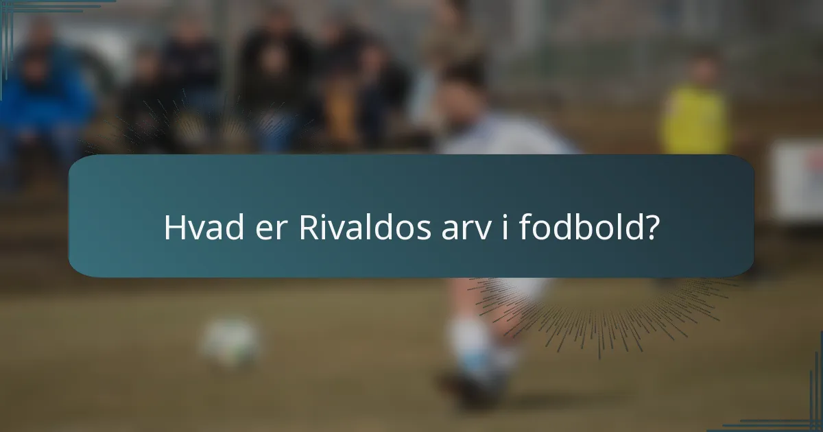 Hvad er Rivaldos arv i fodbold?