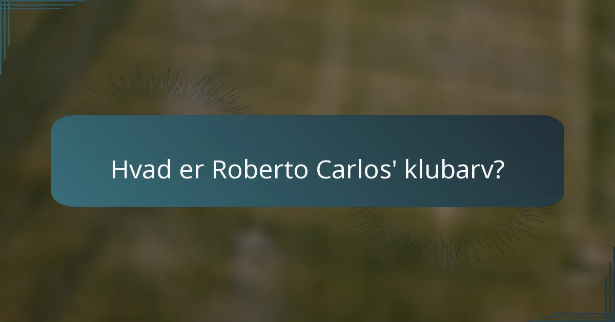 Hvad er Roberto Carlos' klubarv?