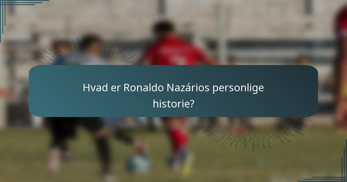 Hvad er Ronaldo Nazários personlige historie?