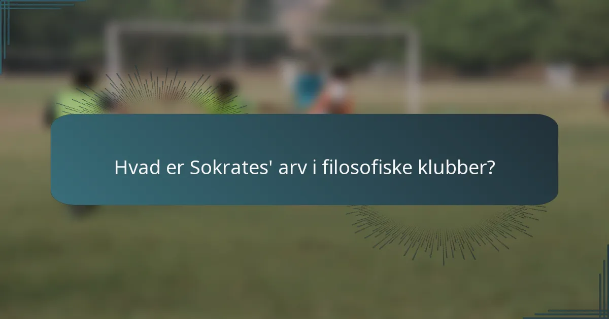 Hvad er Sokrates' arv i filosofiske klubber?