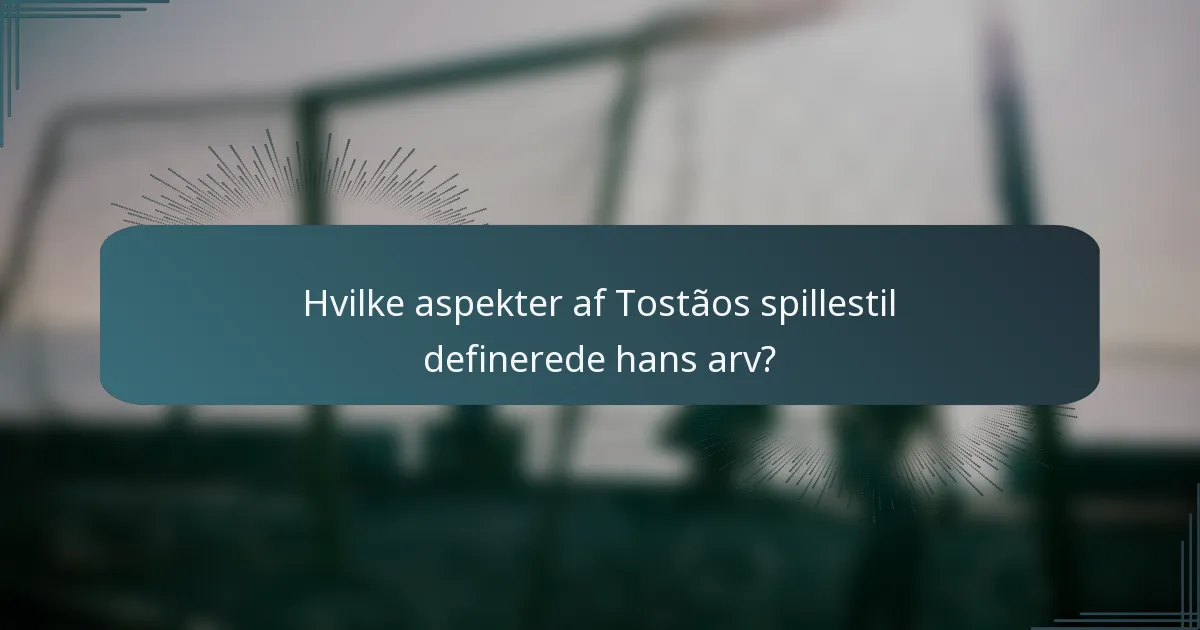 Hvilke aspekter af Tostãos spillestil definerede hans arv?