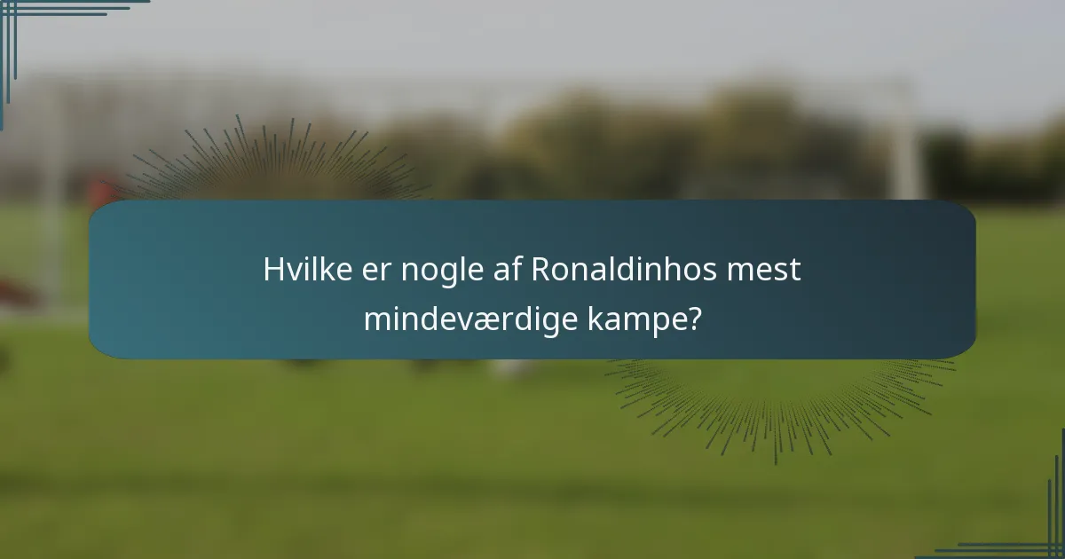 Hvilke er nogle af Ronaldinhos mest mindeværdige kampe?