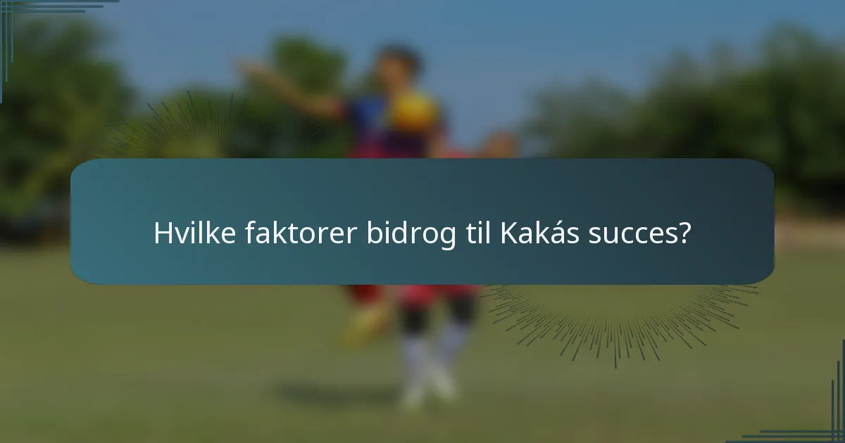 Hvilke faktorer bidrog til Kakás succes?