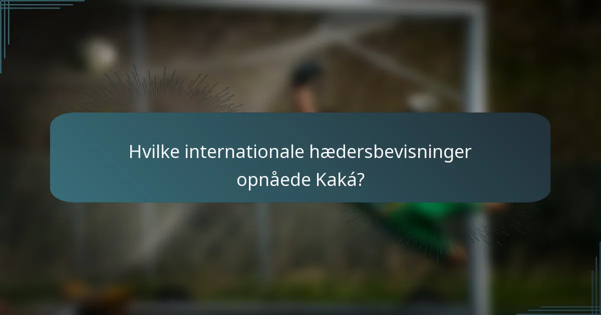 Hvilke internationale hædersbevisninger opnåede Kaká?