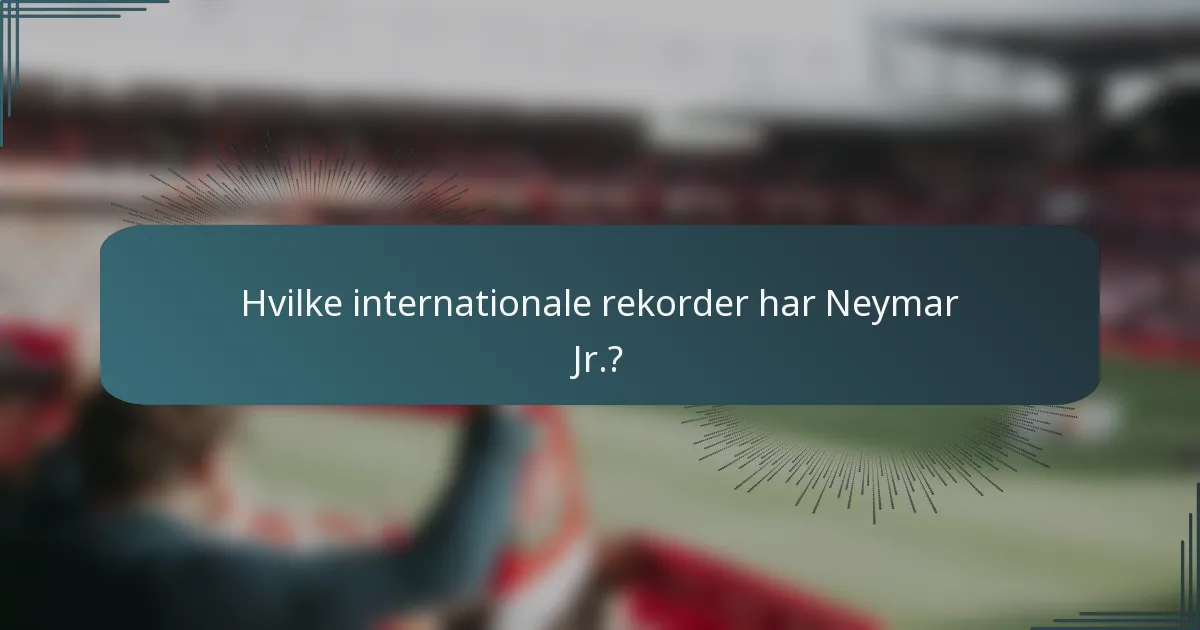 Hvilke internationale rekorder har Neymar Jr.?