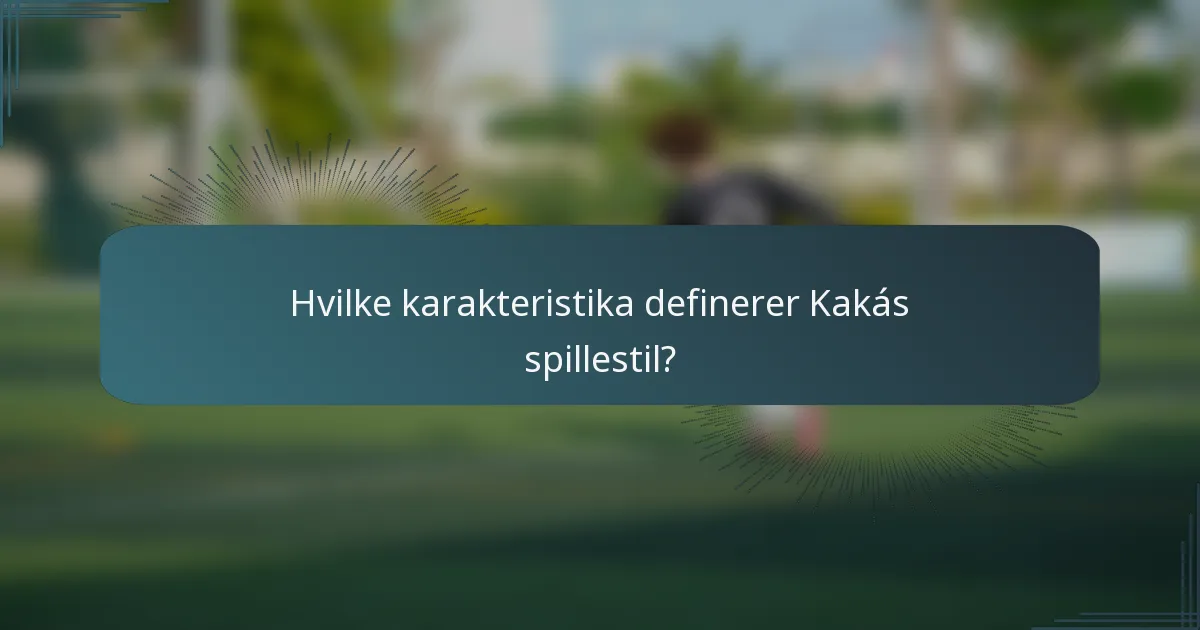 Hvilke karakteristika definerer Kakás spillestil?
