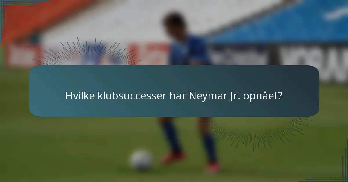 Hvilke klubsuccesser har Neymar Jr. opnået?