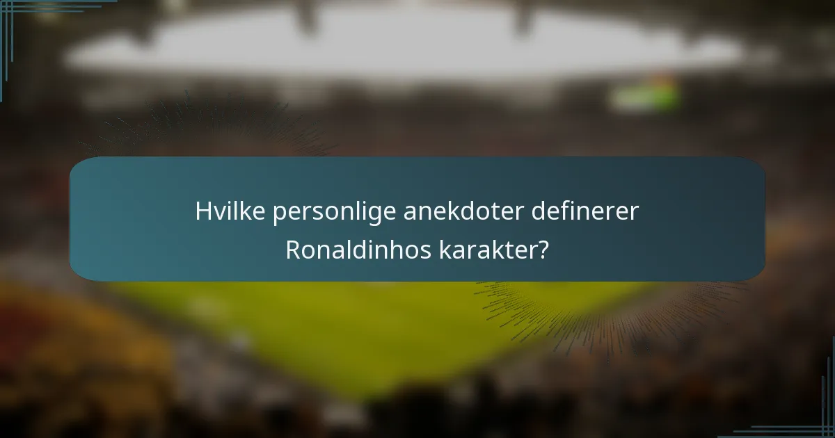 Hvilke personlige anekdoter definerer Ronaldinhos karakter?