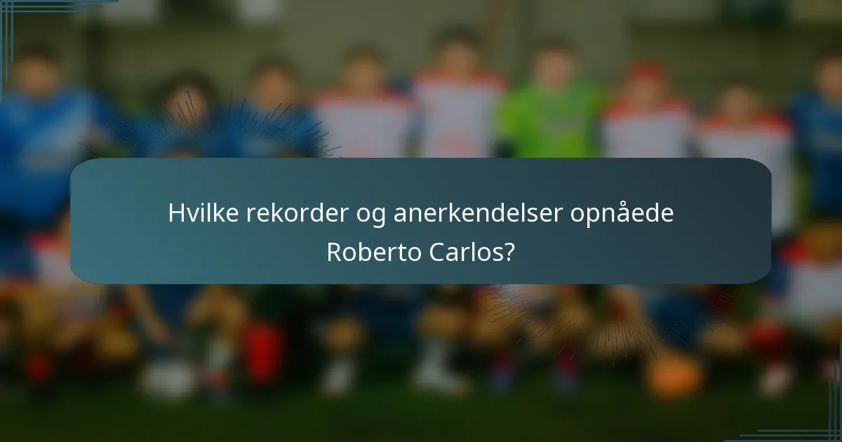 Hvilke rekorder og anerkendelser opnåede Roberto Carlos?