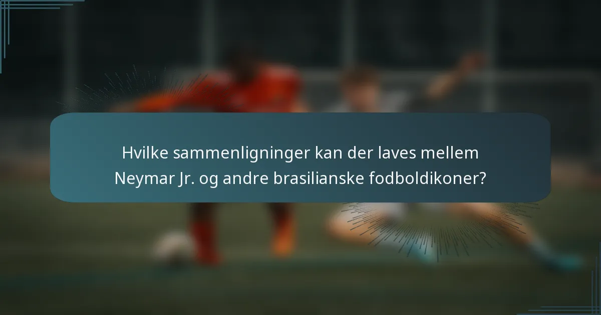 Hvilke sammenligninger kan der laves mellem Neymar Jr. og andre brasilianske fodboldikoner?