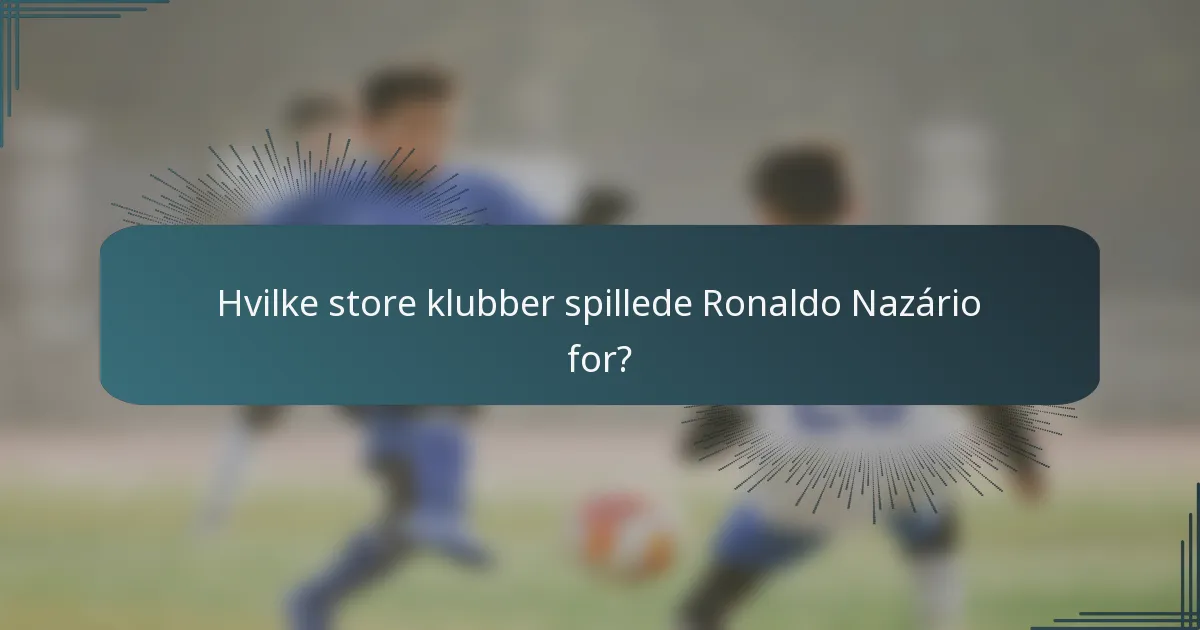 Hvilke store klubber spillede Ronaldo Nazário for?