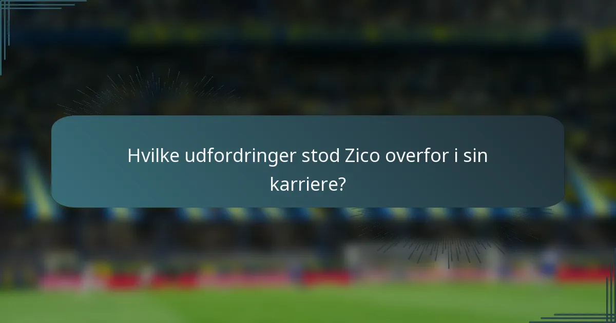 Hvilke udfordringer stod Zico overfor i sin karriere?