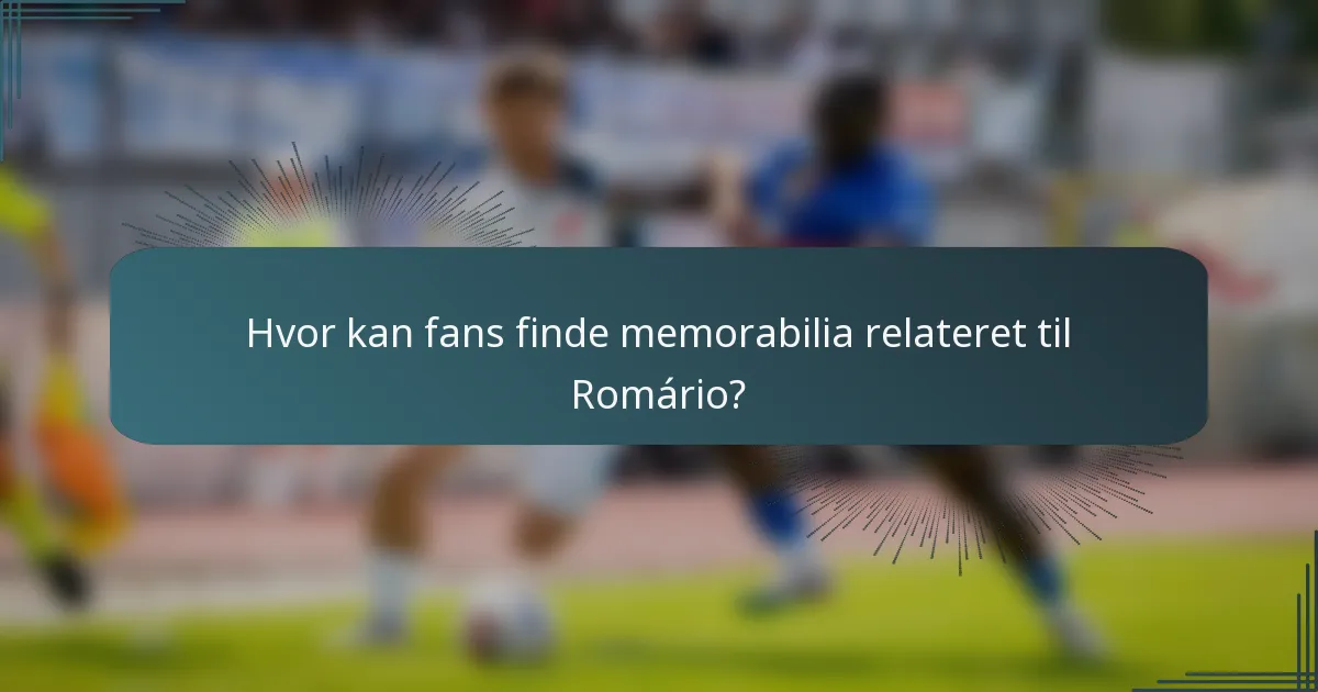 Hvor kan fans finde memorabilia relateret til Romário?