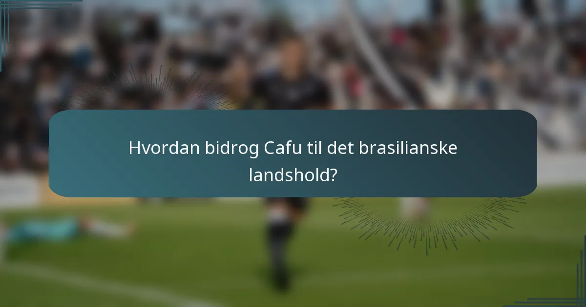 Hvordan bidrog Cafu til det brasilianske landshold?