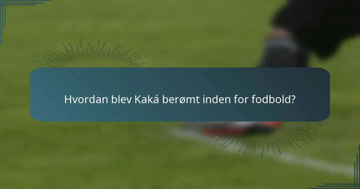 Hvordan blev Kaká berømt inden for fodbold?