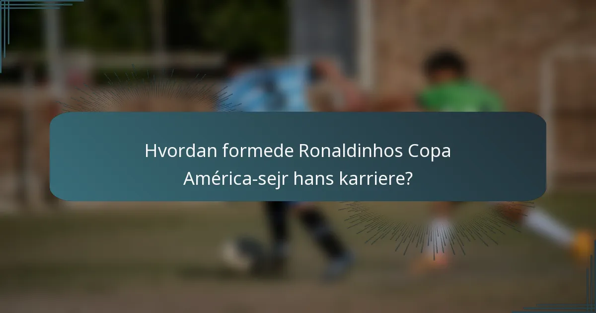 Hvordan formede Ronaldinhos Copa América-sejr hans karriere?