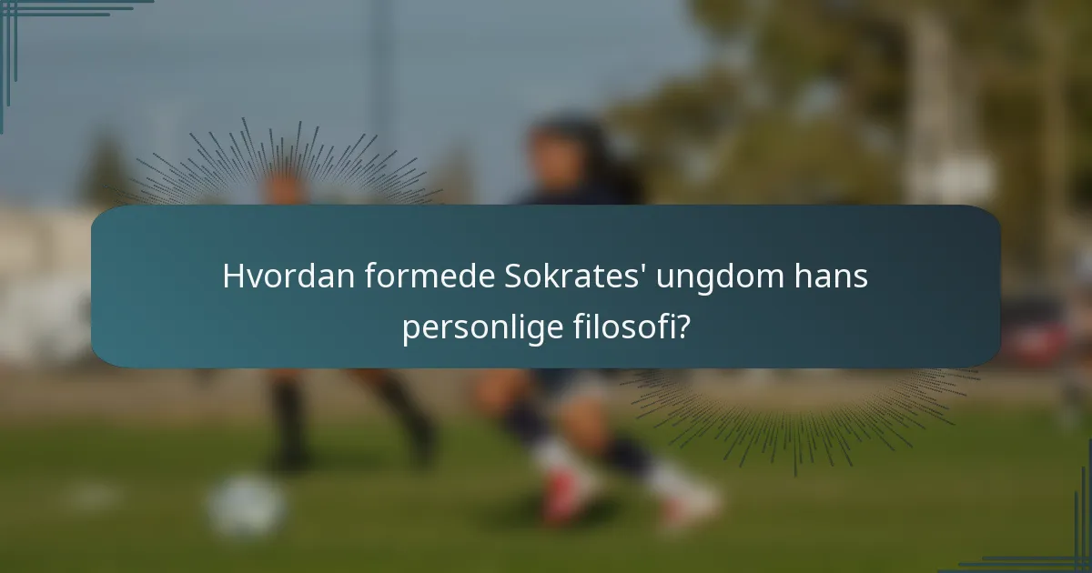 Hvordan formede Sokrates' ungdom hans personlige filosofi?
