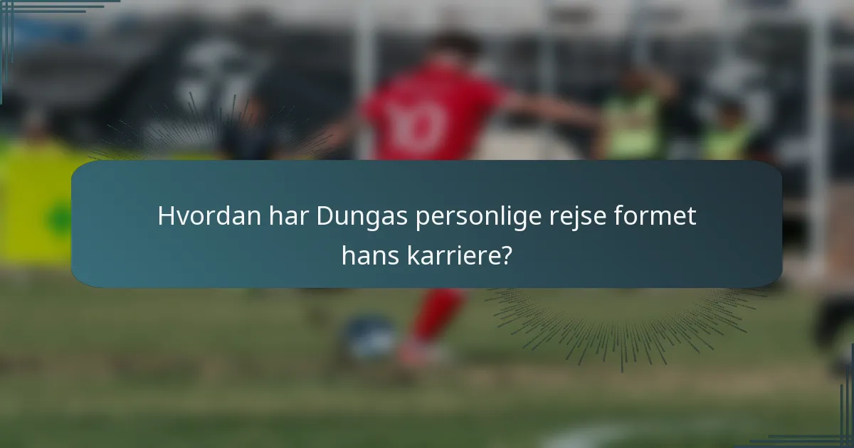 Hvordan har Dungas personlige rejse formet hans karriere?