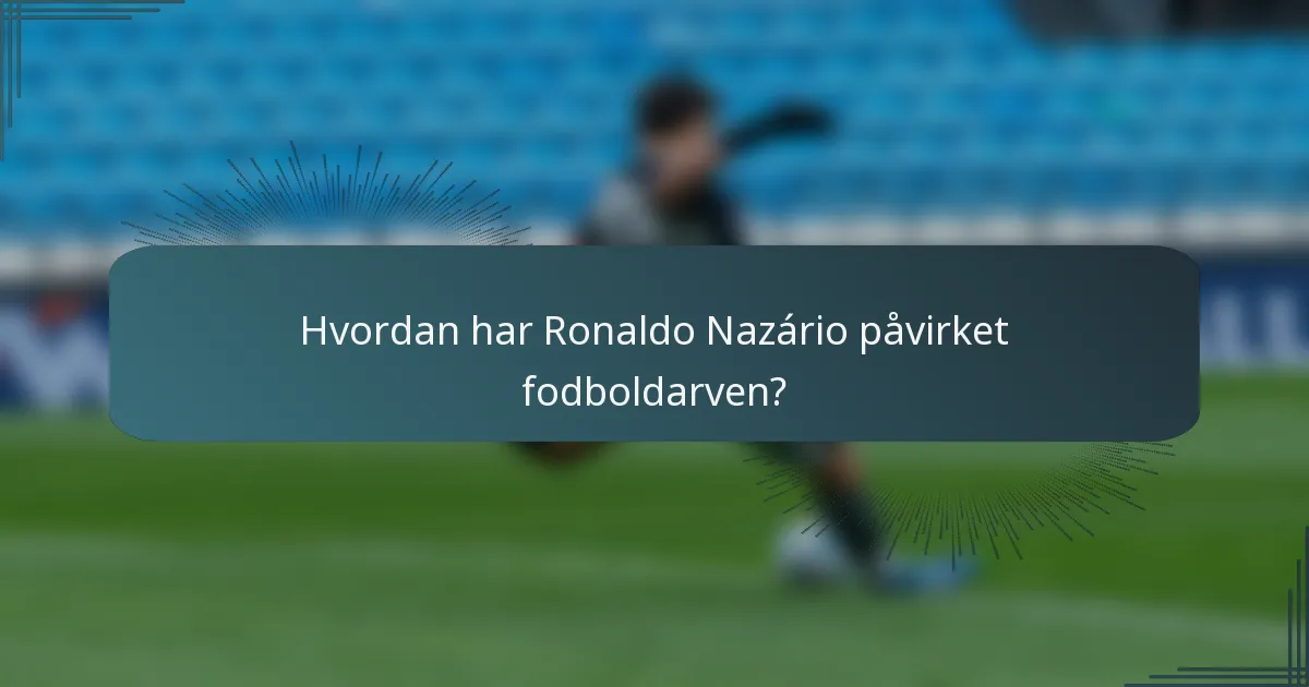 Hvordan har Ronaldo Nazário påvirket fodboldarven?