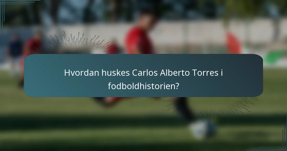 Hvordan huskes Carlos Alberto Torres i fodboldhistorien?