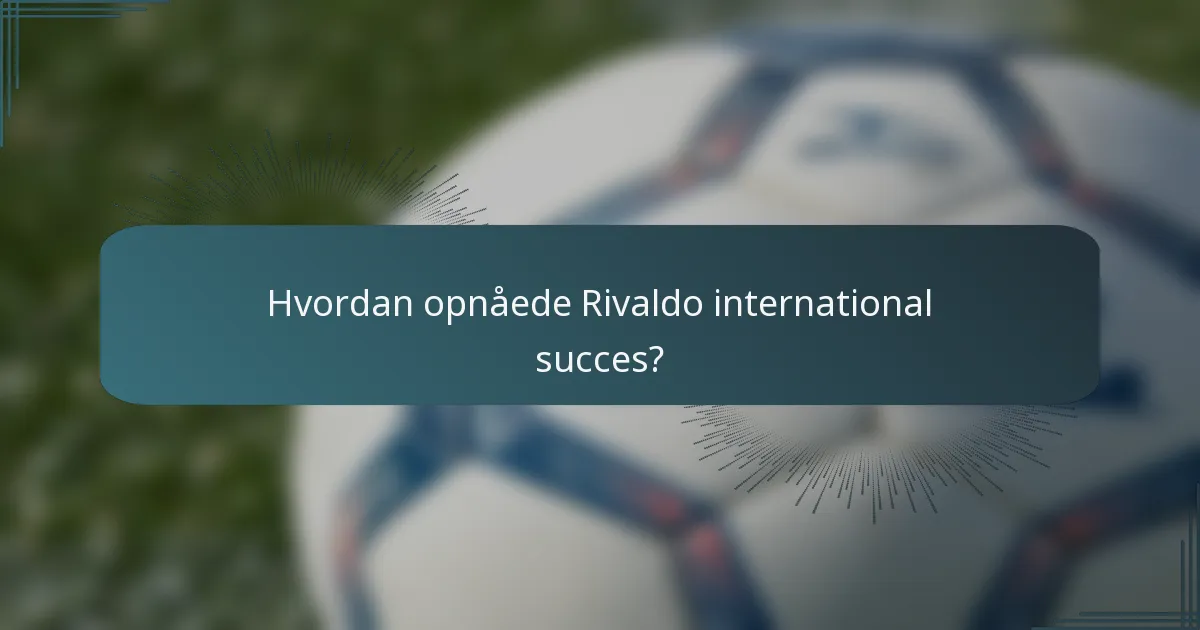 Hvordan opnåede Rivaldo international succes?