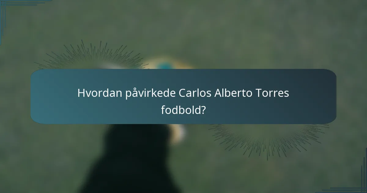 Hvordan påvirkede Carlos Alberto Torres fodbold?