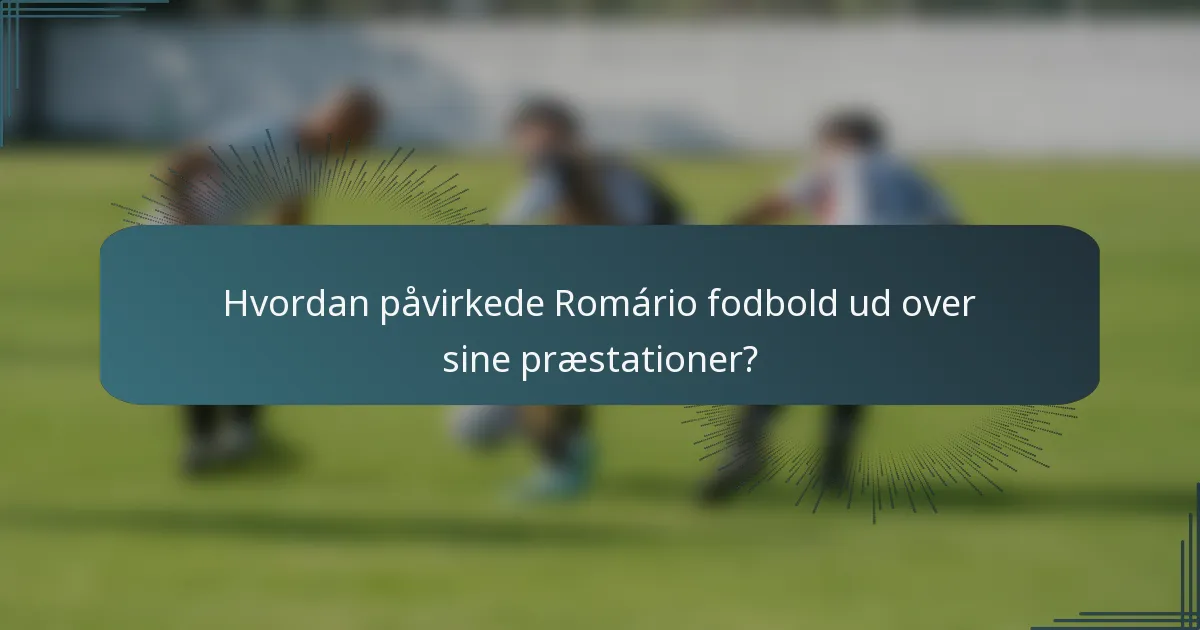 Hvordan påvirkede Romário fodbold ud over sine præstationer?