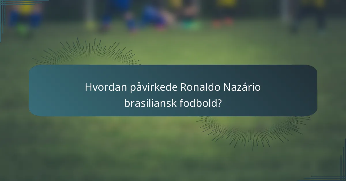 Hvordan påvirkede Ronaldo Nazário brasiliansk fodbold?