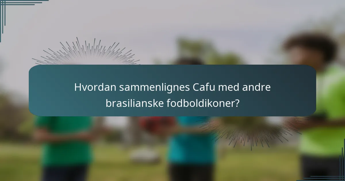 Hvordan sammenlignes Cafu med andre brasilianske fodboldikoner?