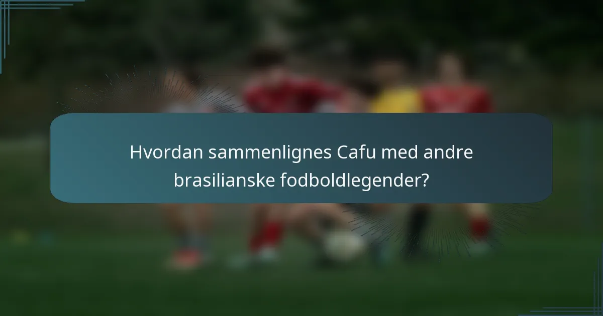 Hvordan sammenlignes Cafu med andre brasilianske fodboldlegender?