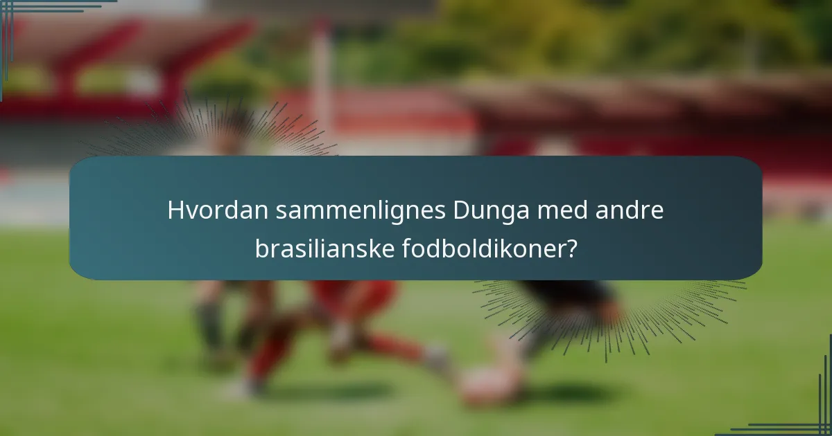 Hvordan sammenlignes Dunga med andre brasilianske fodboldikoner?