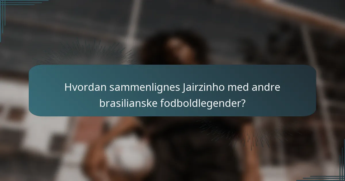 Hvordan sammenlignes Jairzinho med andre brasilianske fodboldlegender?