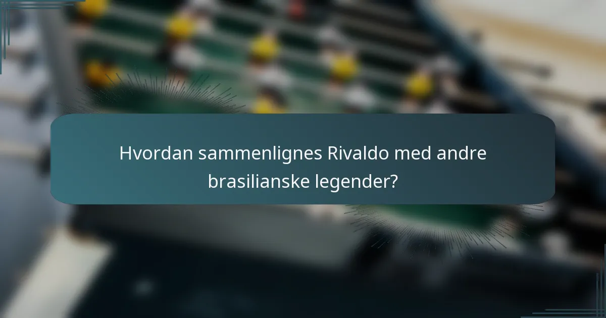 Hvordan sammenlignes Rivaldo med andre brasilianske legender?