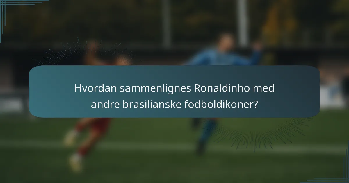 Hvordan sammenlignes Ronaldinho med andre brasilianske fodboldikoner?