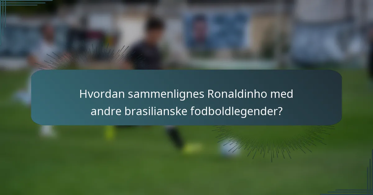 Hvordan sammenlignes Ronaldinho med andre brasilianske fodboldlegender?