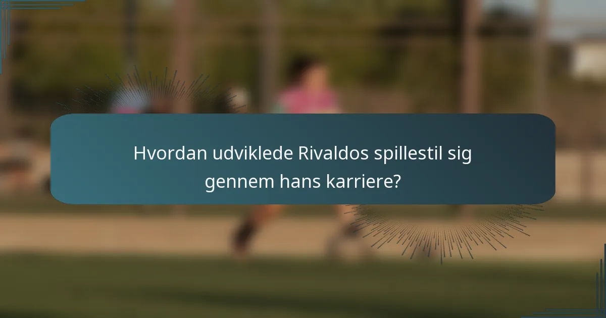 Hvordan udviklede Rivaldos spillestil sig gennem hans karriere?