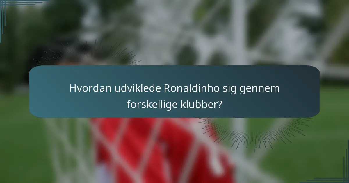 Hvordan udviklede Ronaldinho sig gennem forskellige klubber?
